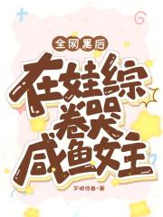 全网黑后在娃综卷哭咸鱼女主免费