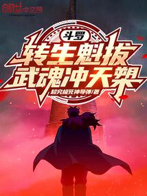 斗罗转生魁拔武魂冲天槊阅读