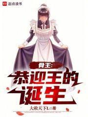 骨王恭迎王的诞生完整版免费