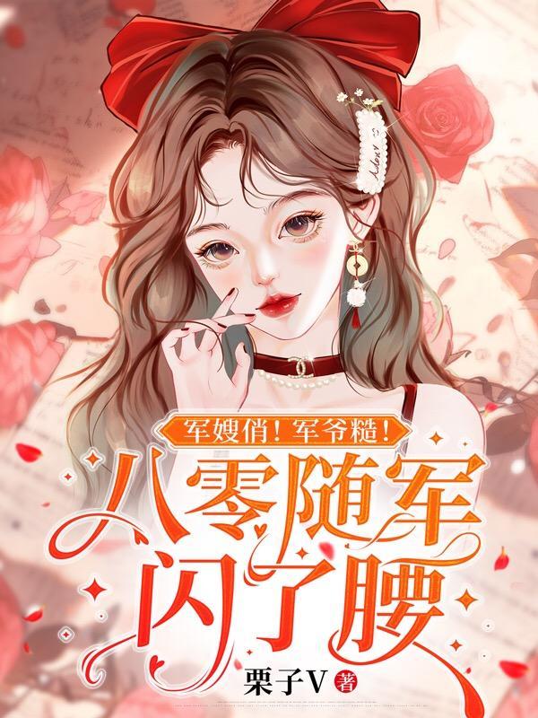 军嫂俏!军爷糙!八零随军闪了腰 作