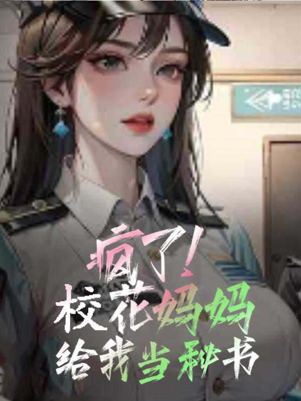 疯了!校花妈妈给我当秘书!